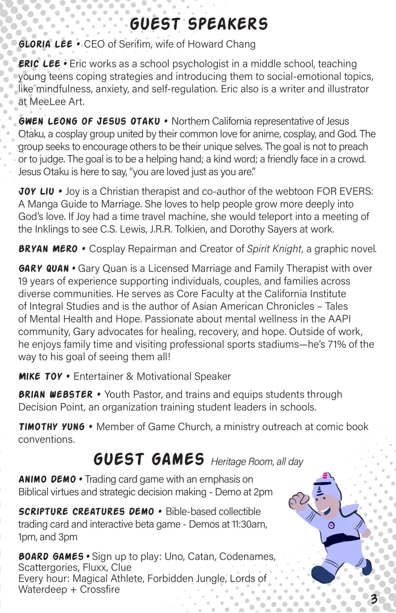 Guest speakers: Gloria Lee, Eric Lee, Gwen Leong, Joy Liu, Bryan Mero, Gary Quan, Mike Toy, Brian Webster and Timothy Yung. Guest games in the Heritage Room: Animo demo at 2pm, Scripture Creatures demos at 11:30am, 1pm and 3pm, and board games.